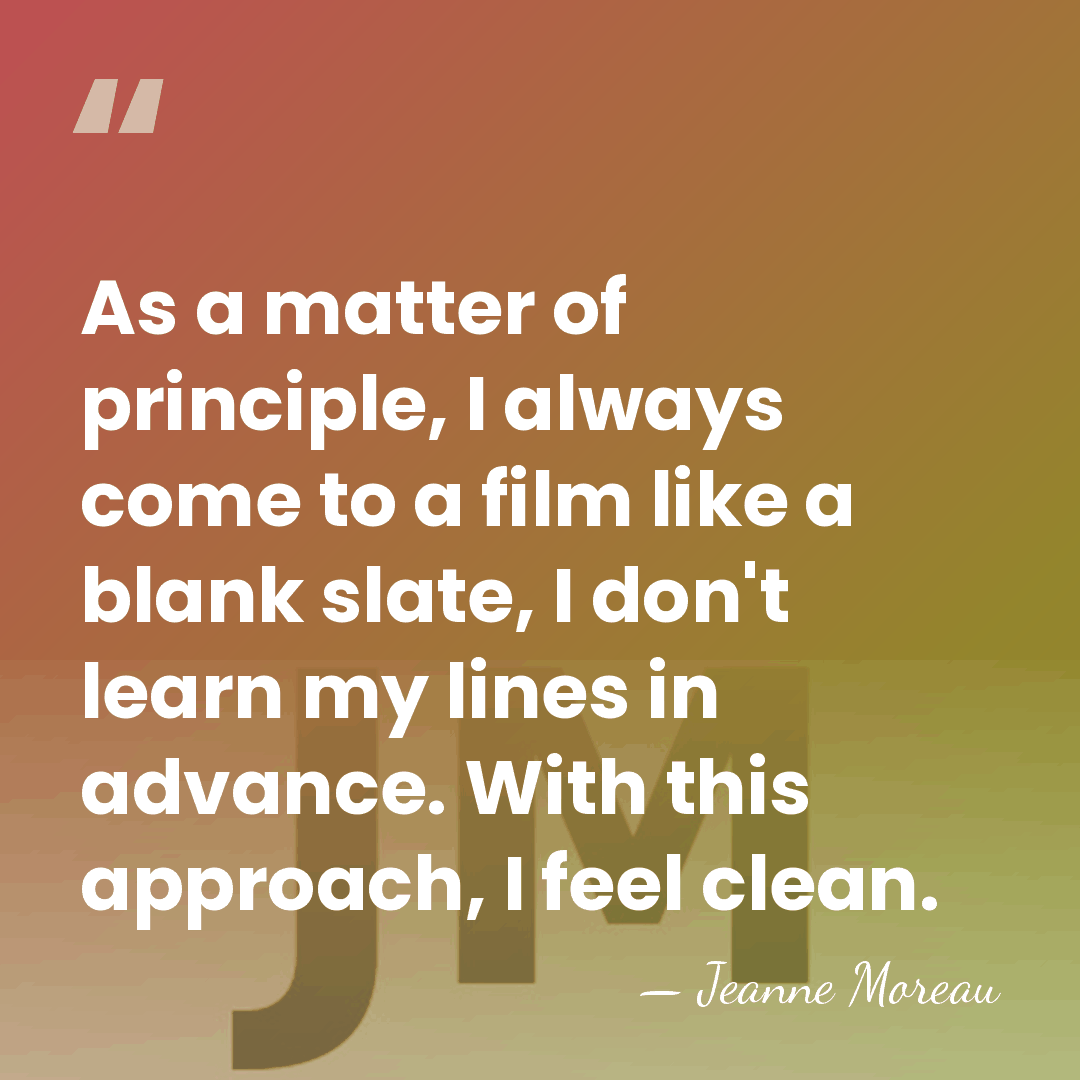 As a matter of principle, I always come to a film like&hellip; - Jeanne Moreau