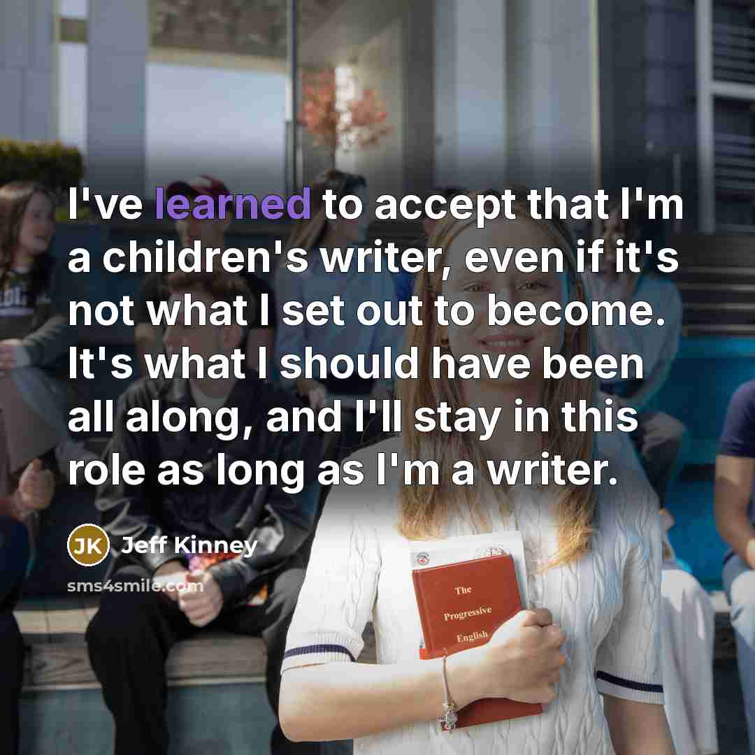 “I've learned to accept that I'm a children's writer, even…” quote by Jeff Kinney