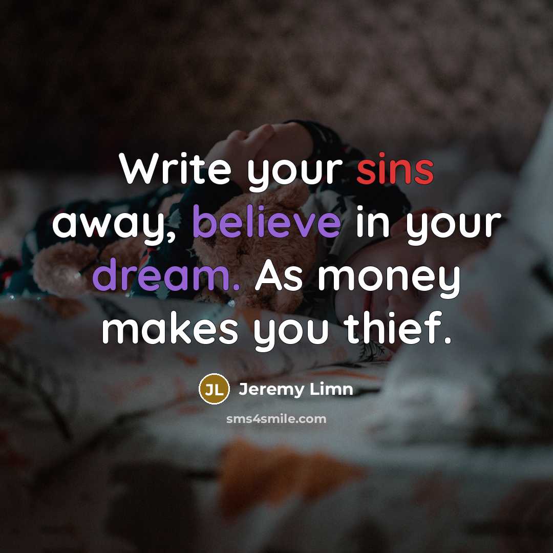“Write your sins away, believe in your dream. As money makes you thief.” quote by Jeremy Limn