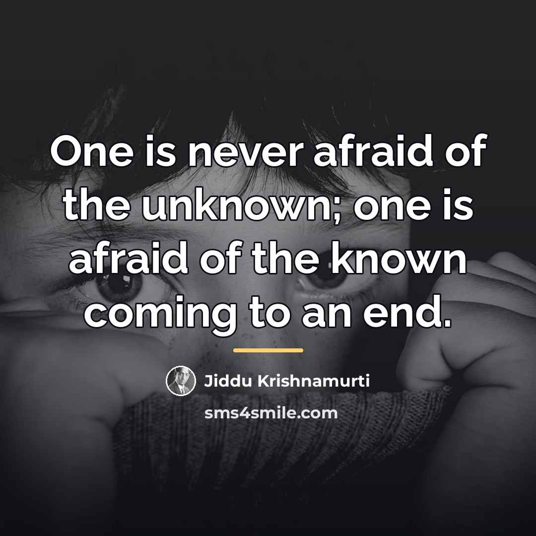 “One is never afraid of the unknown; one is afraid…” quote by Jiddu Krishnamurti