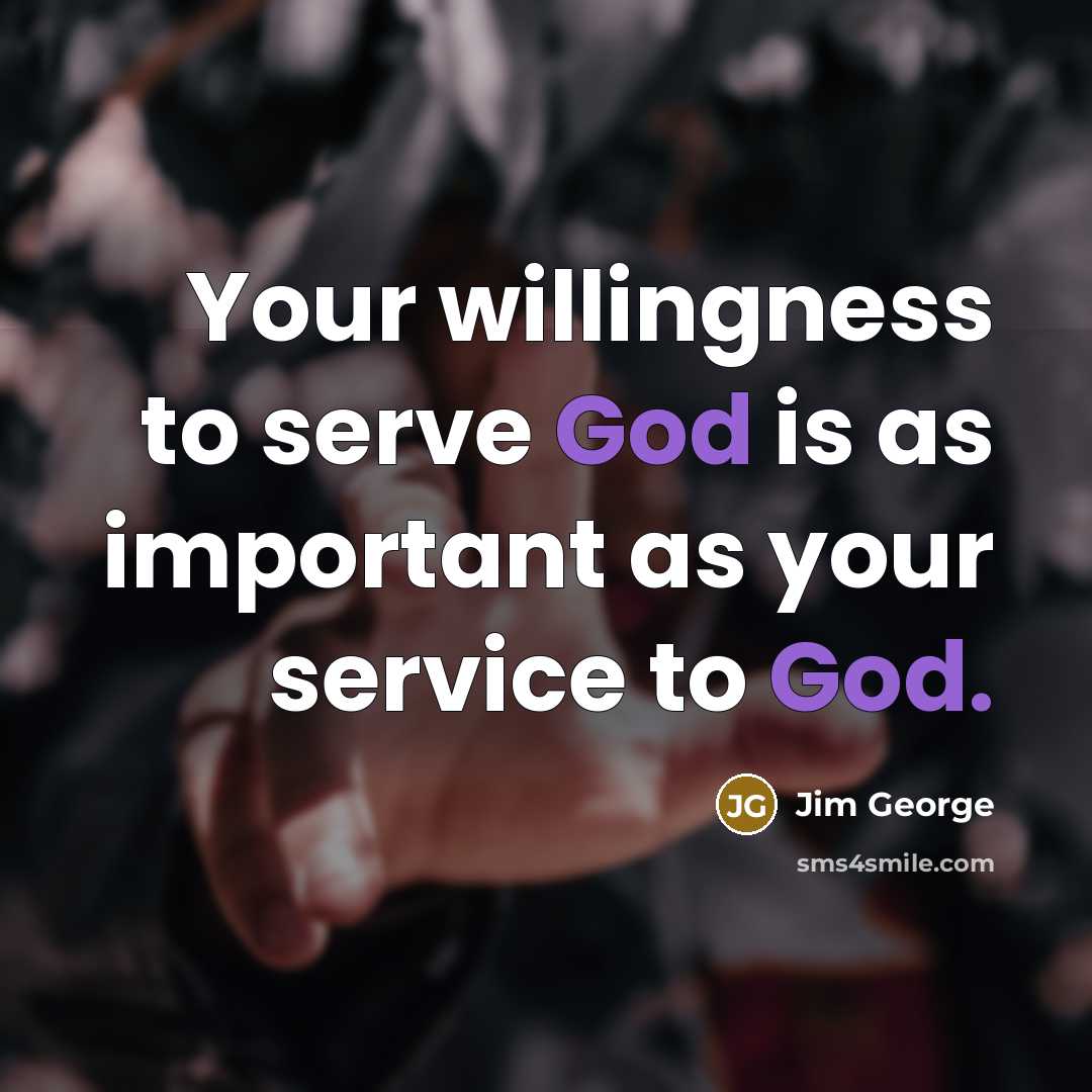 “Your willingness to serve God is as important as your…” quote by Jim George