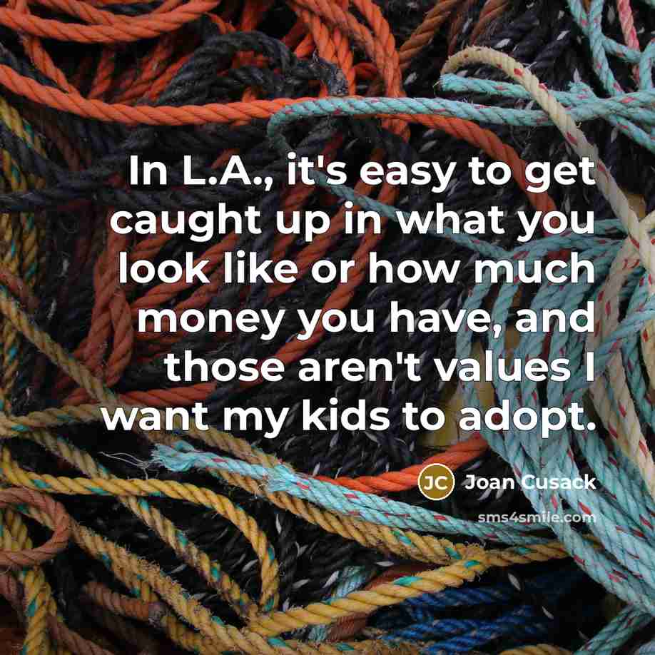 “In L.A., it's easy to get caught up in what…” quote by Joan Cusack