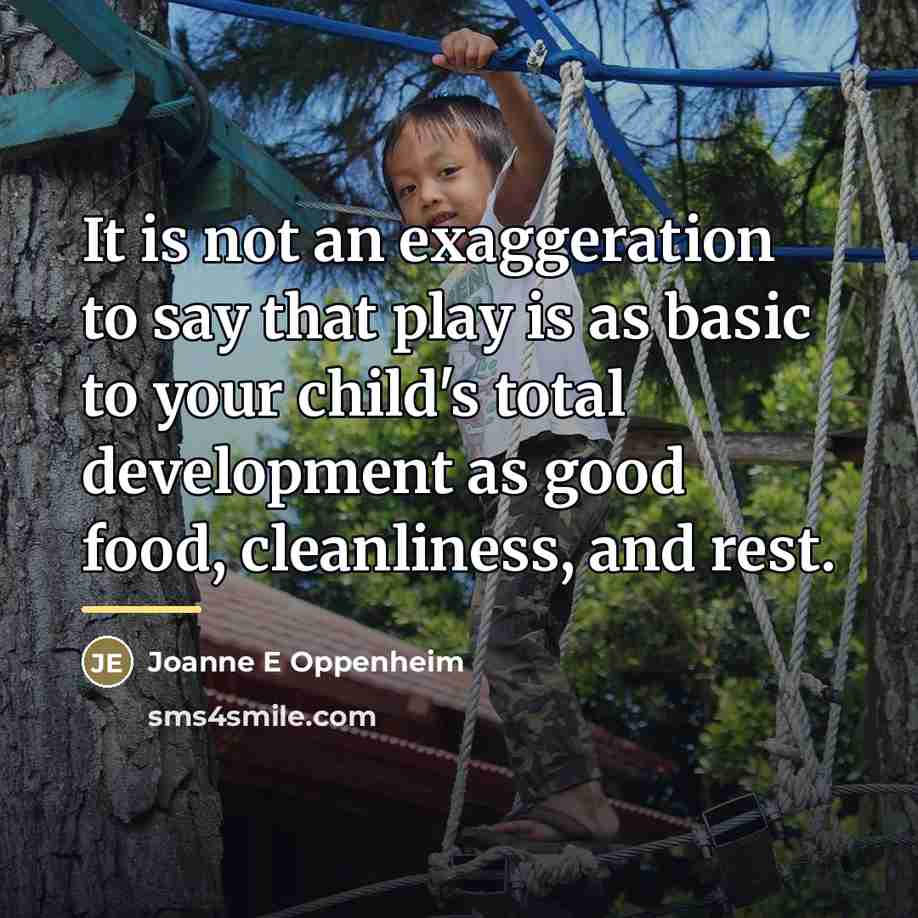 “It is not an exaggeration to say that play is…” quote by Joanne E Oppenheim