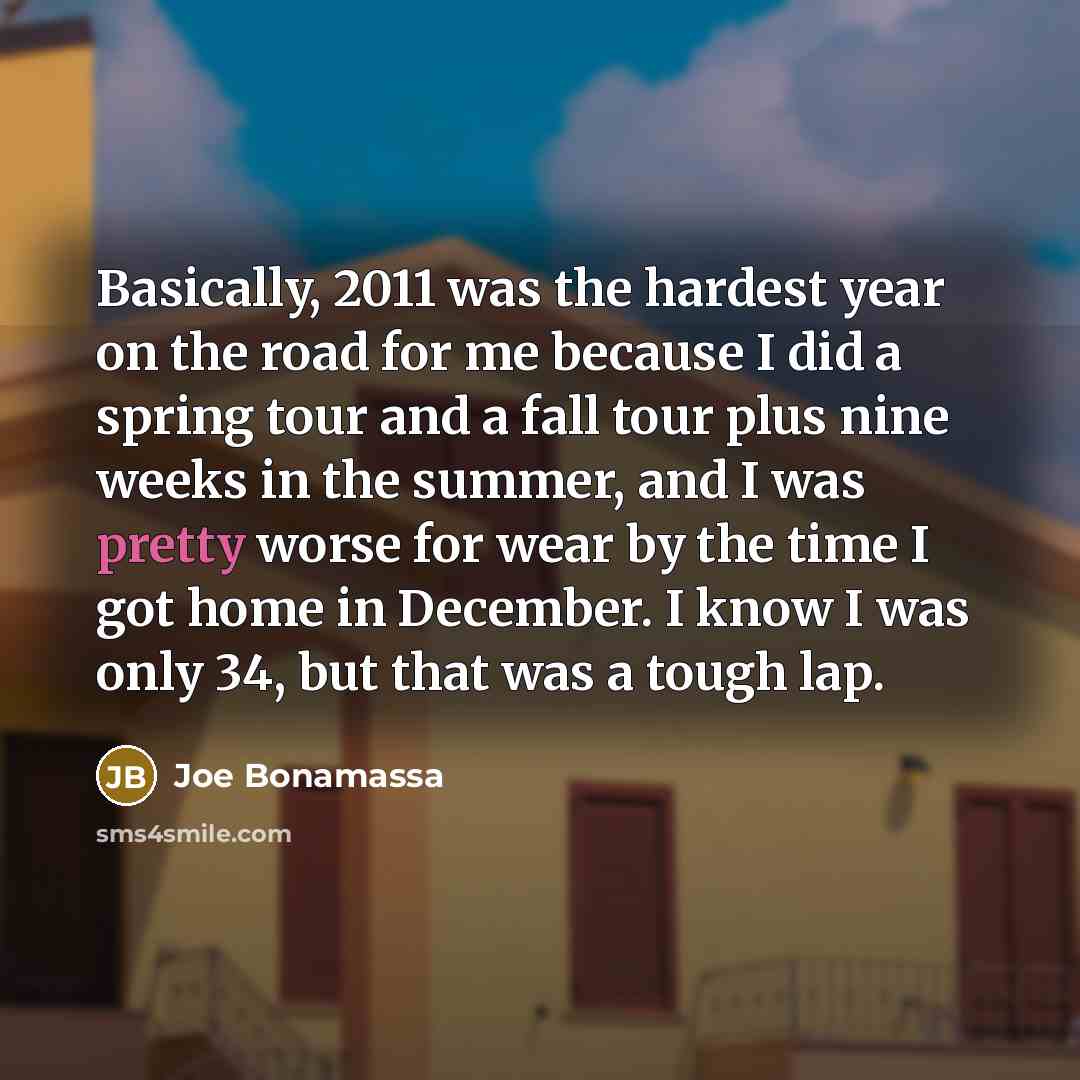 “Basically, 2011 was the hardest year on the road for…” quote by Joe Bonamassa