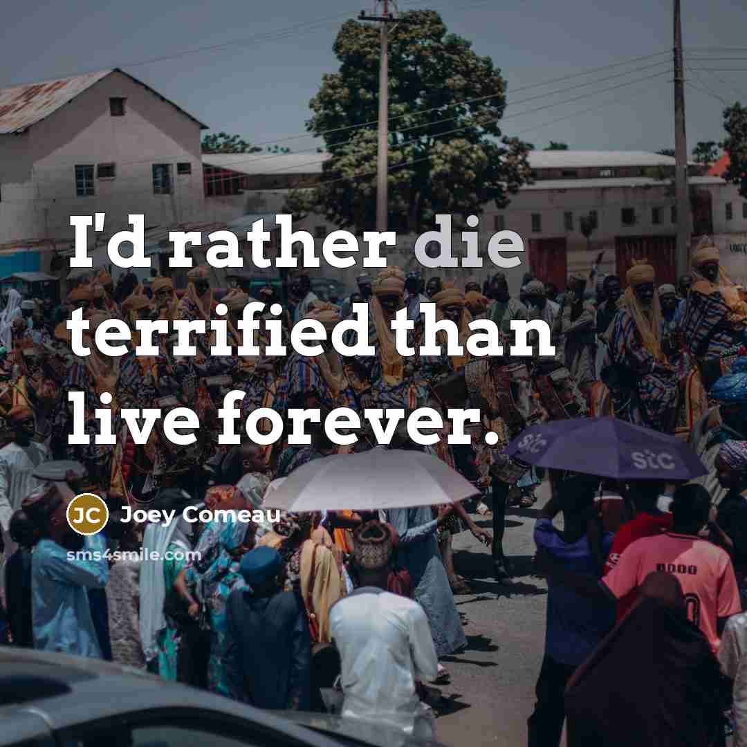 “I'd rather die terrified than live forever.…” quote by Joey Comeau