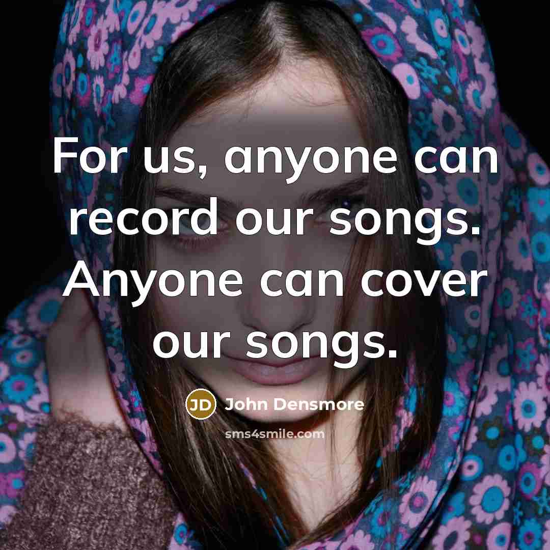 “For us, anyone can record our songs. Anyone can cover…” quote by John Densmore