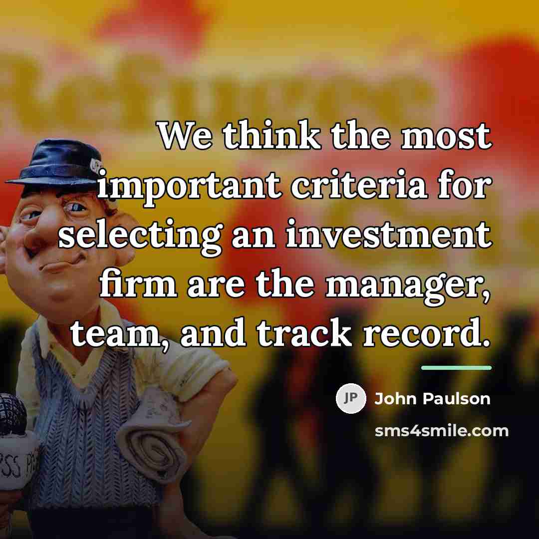 “We think the most important criteria for selecting an investment…” quote by John Paulson