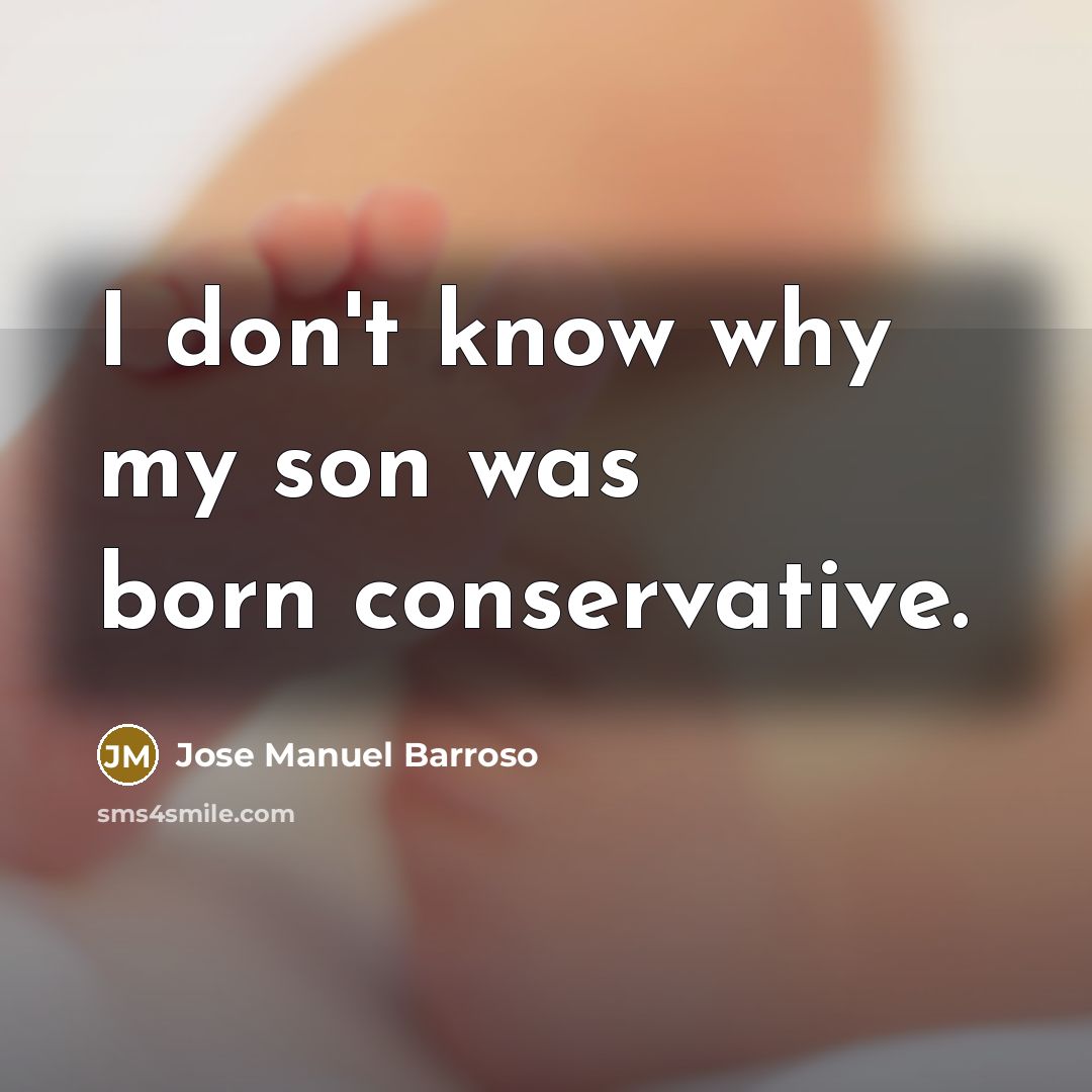 “I don't know why my son was born conservative.…” quote by Jose Manuel Barroso