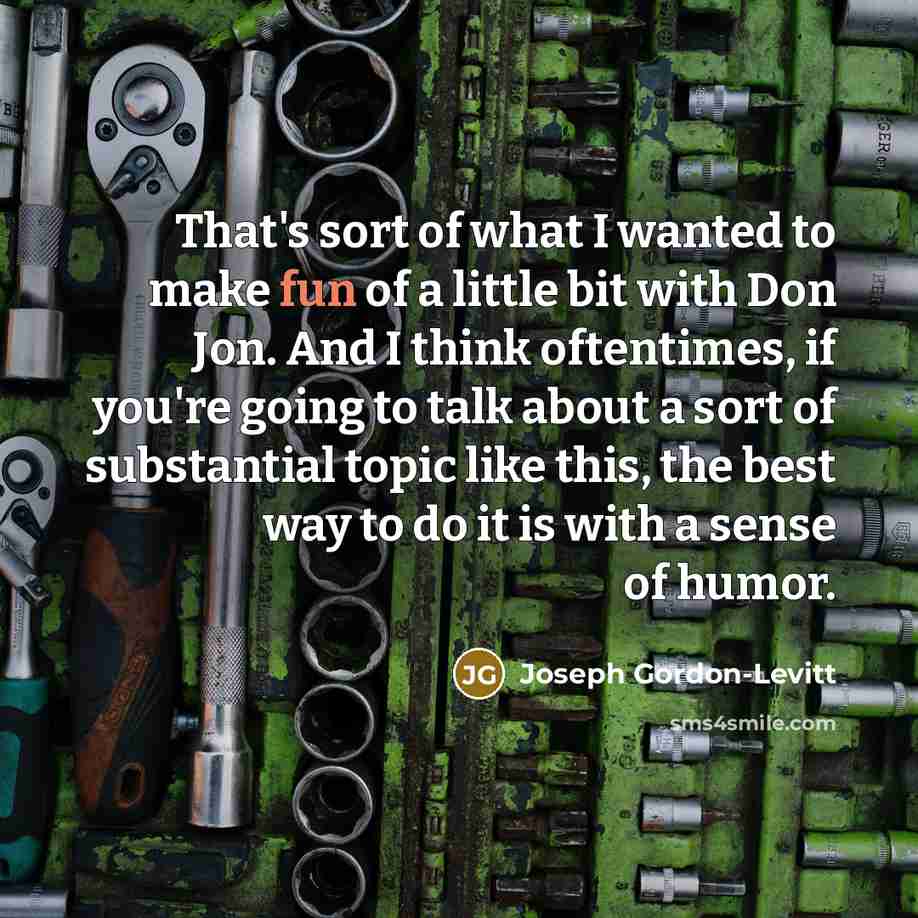 “That's sort of what I wanted to make fun of…” quote by Joseph Gordon-Levitt