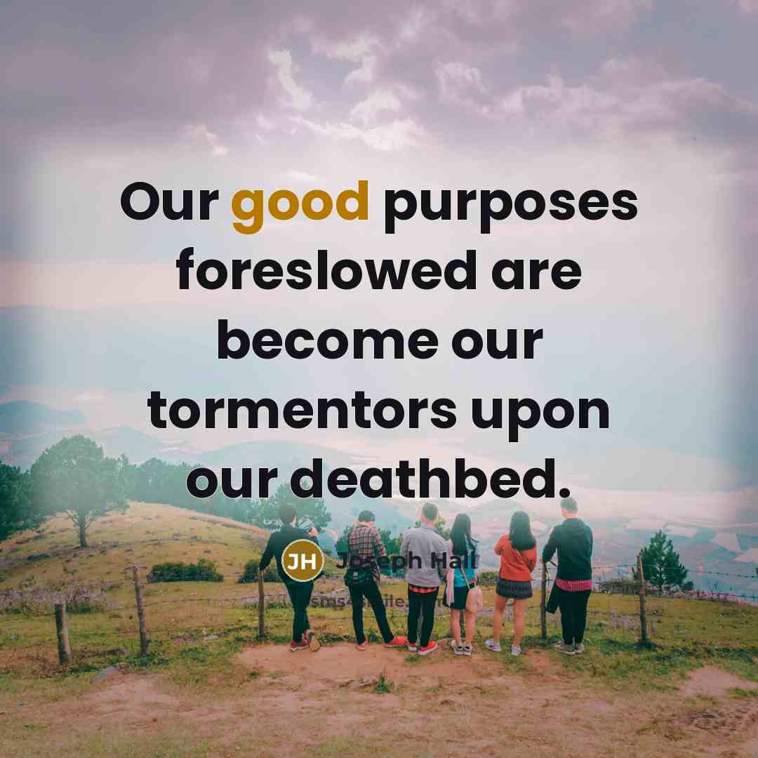 “Our good purposes foreslowed are become our tormentors upon our…” quote by Joseph Hall