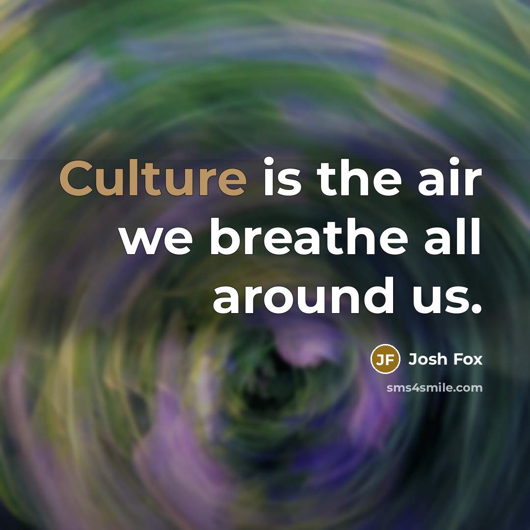 “Culture is the air we breathe all around us.…” quote by Josh Fox