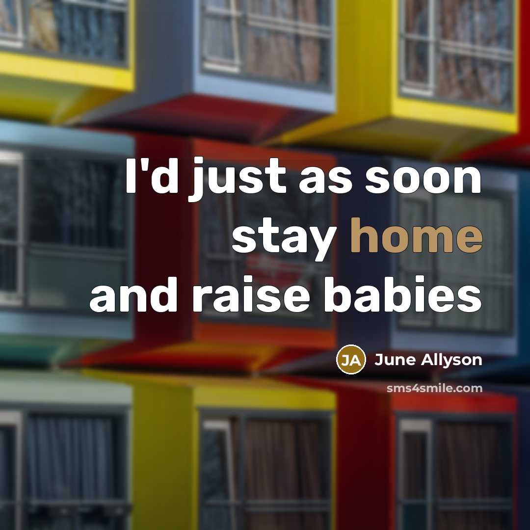 “I'd just as soon stay home and raise babies…” quote by June Allyson