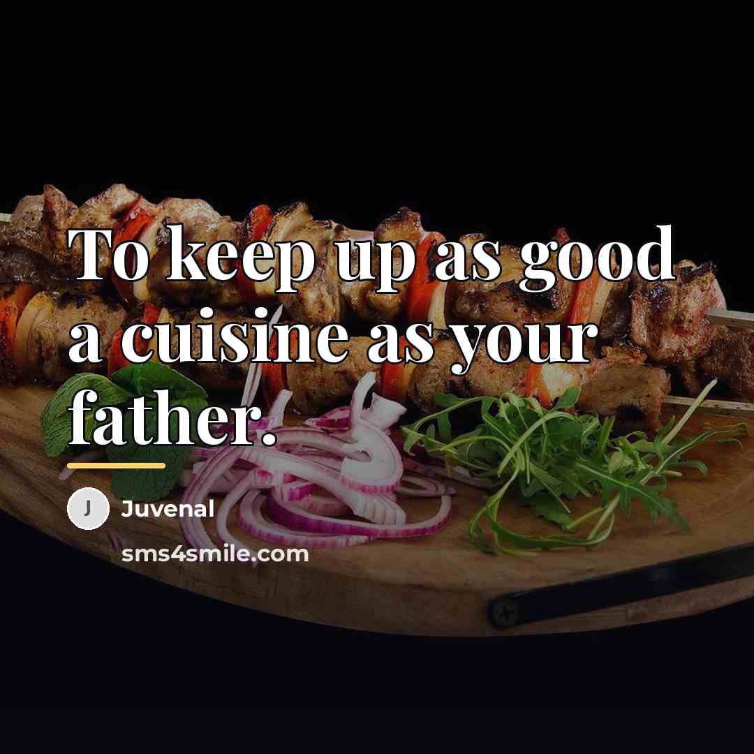 “To keep up as good a cuisine as your father.…” quote by Juvenal