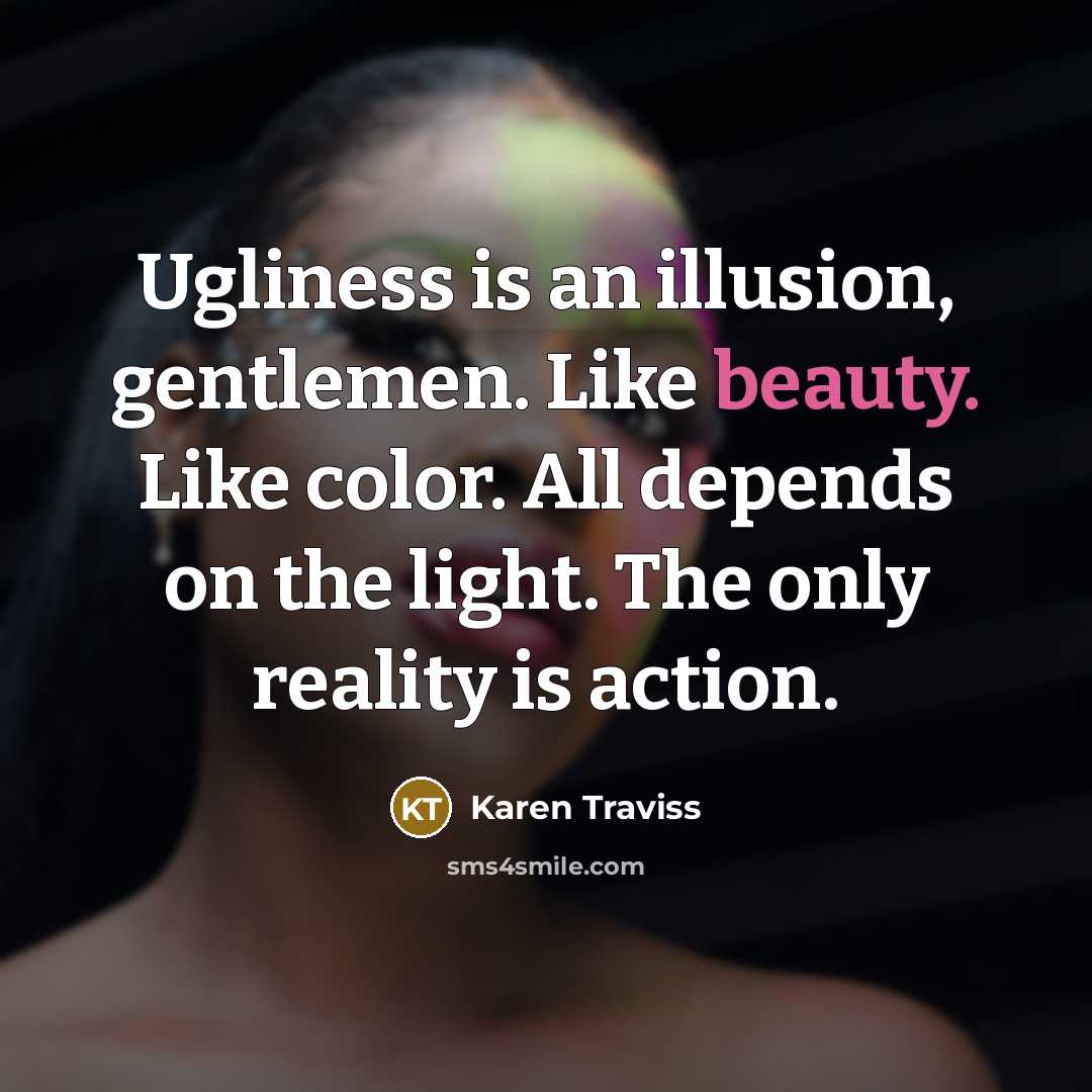 “Ugliness is an illusion, gentlemen. Like beauty. Like color. All…” quote by Karen Traviss