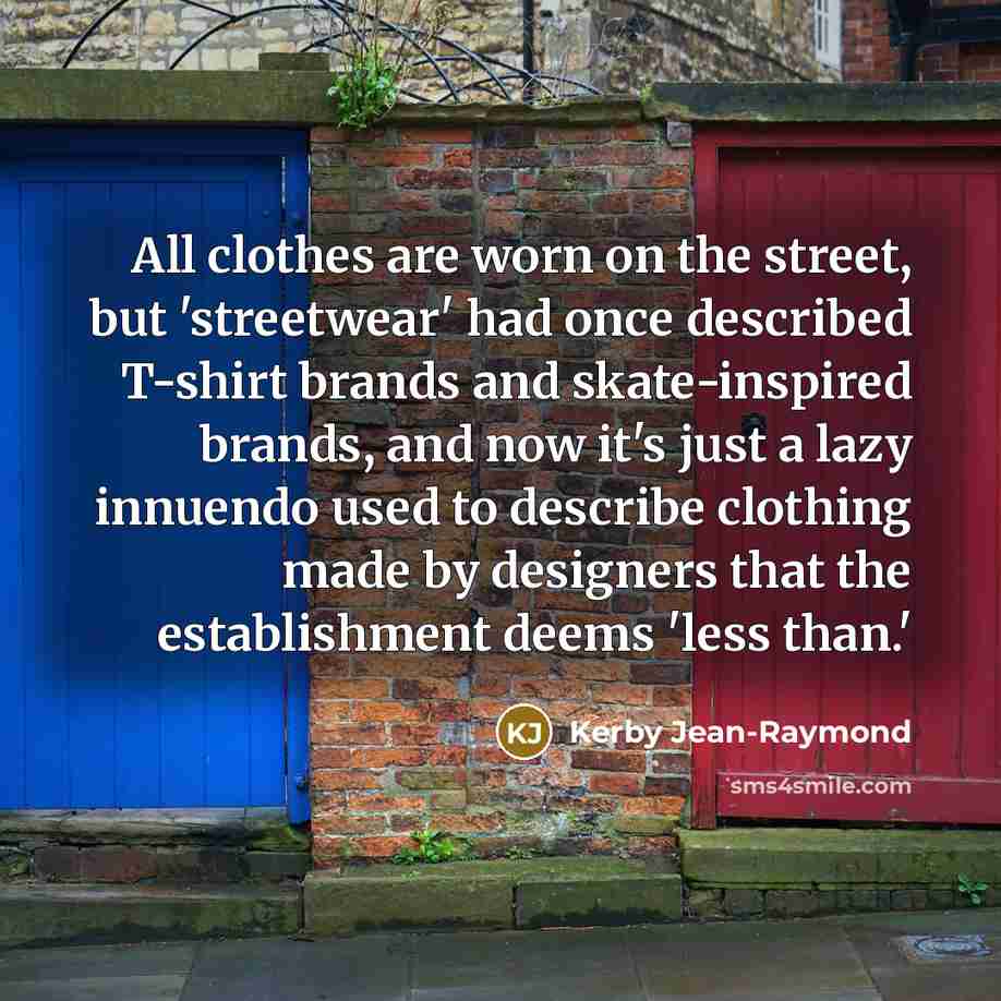 “All clothes are worn on the street, but 'streetwear' had…” quote by Kerby Jean-Raymond