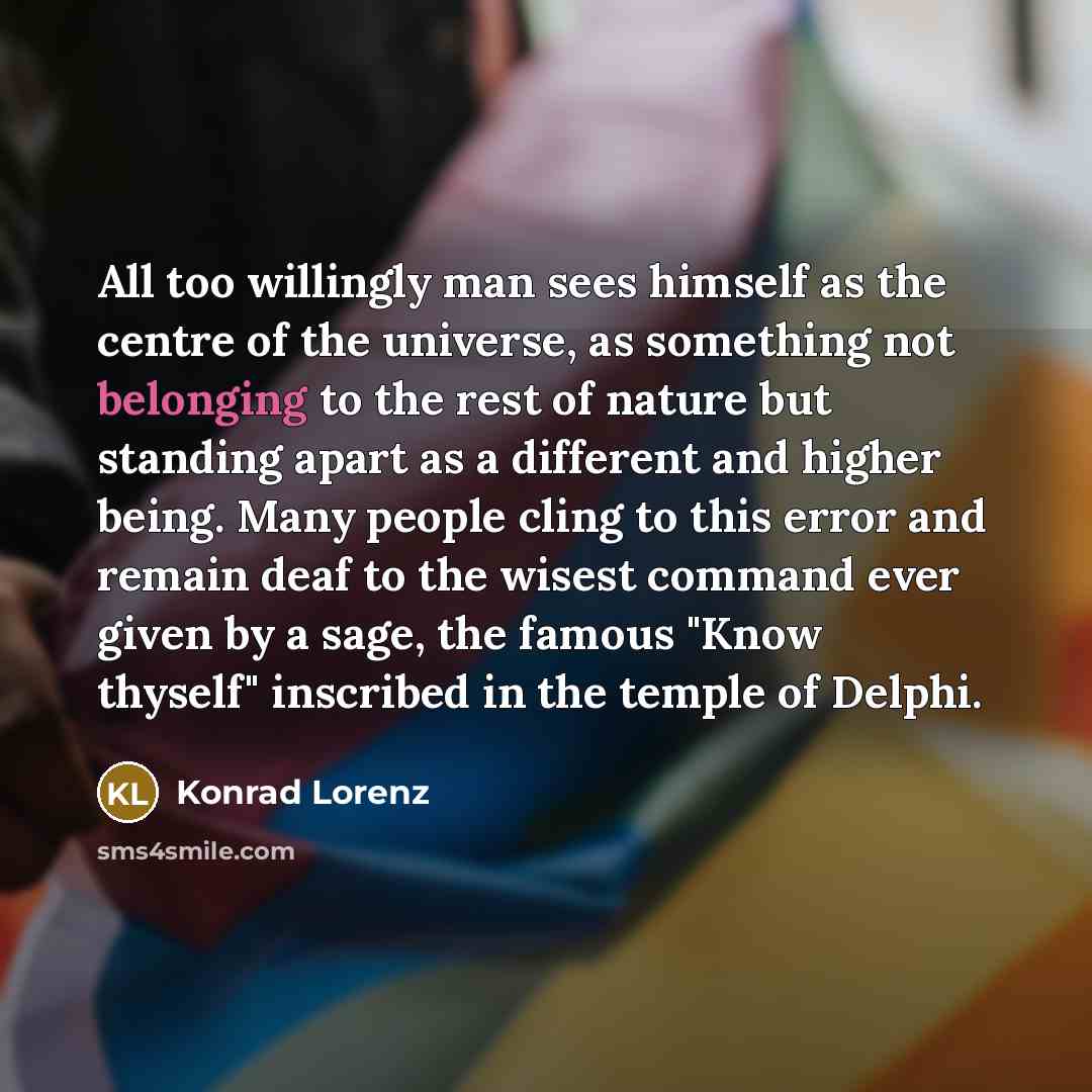 “All too willingly man sees himself as the centre of…” quote by Konrad Lorenz
