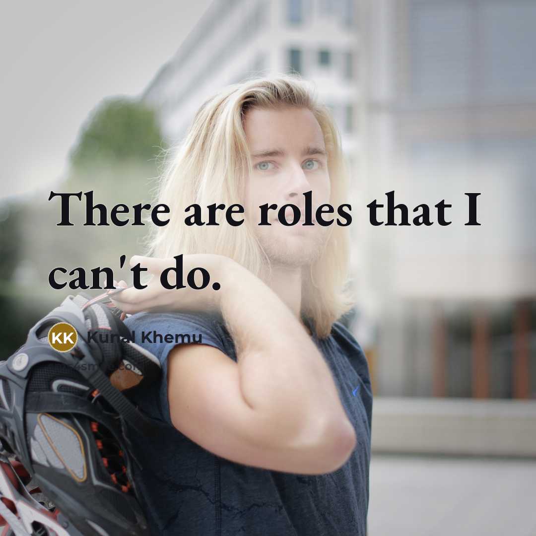 “There are roles that I can't do.” quote by Kunal Khemu