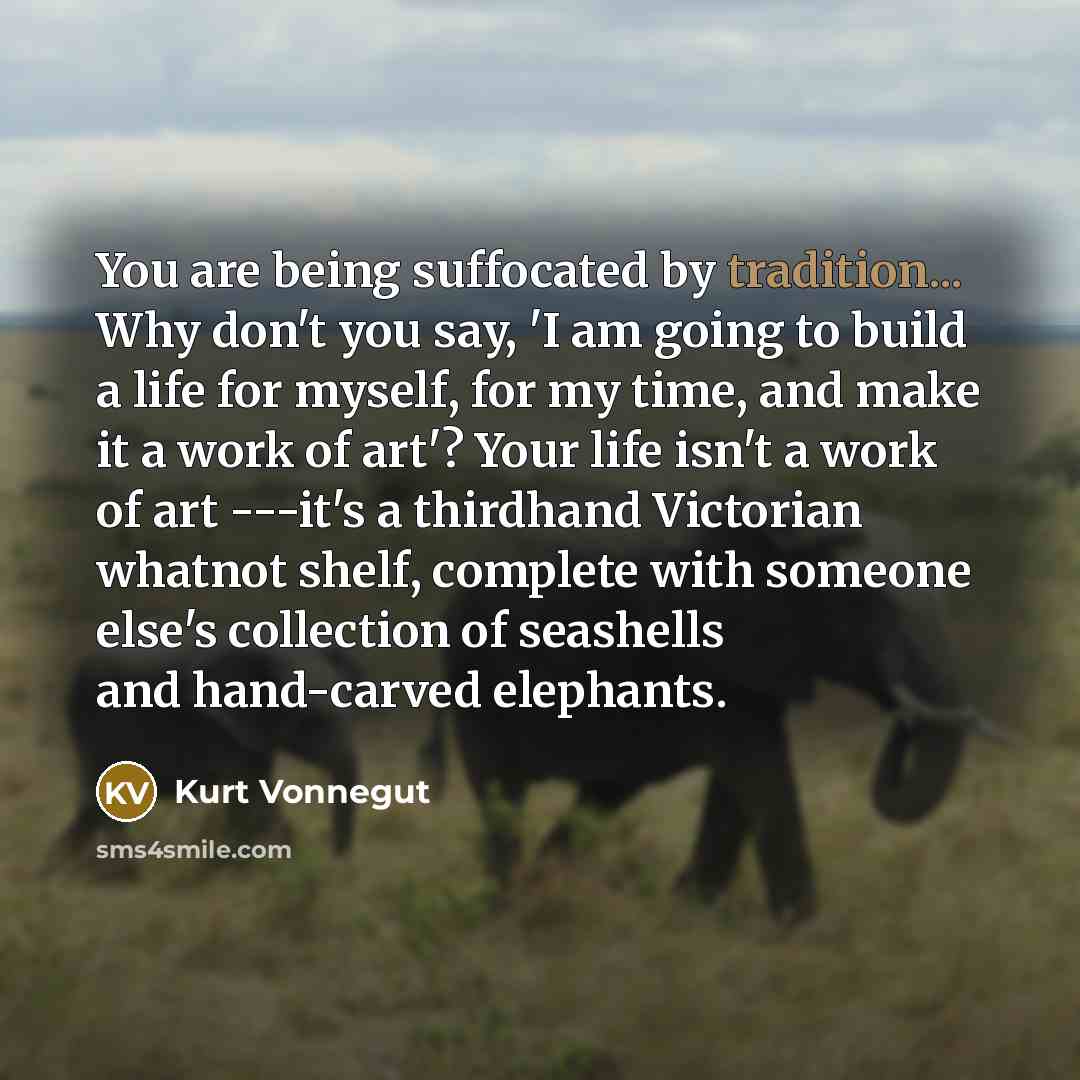 “You are being suffocated by tradition... Why don't you say,…” quote by Kurt Vonnegut