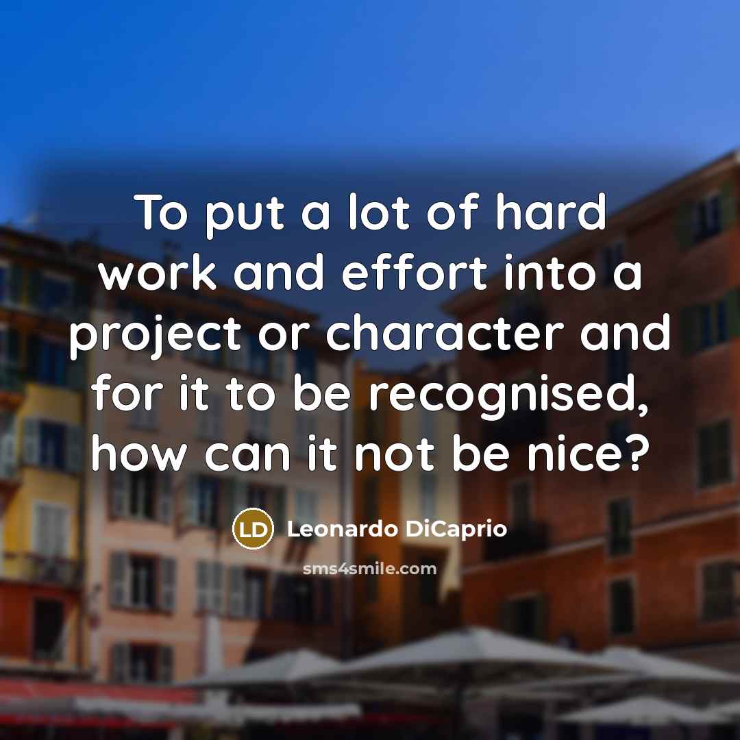 “To put a lot of hard work and effort into…” quote by Leonardo DiCaprio