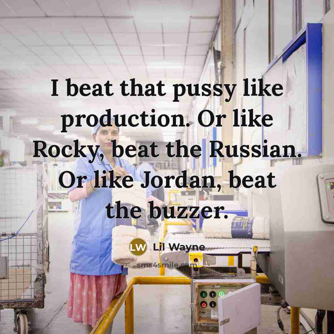 “I beat that pussy like production. Or like Rocky, beat…” quote by Lil Wayne