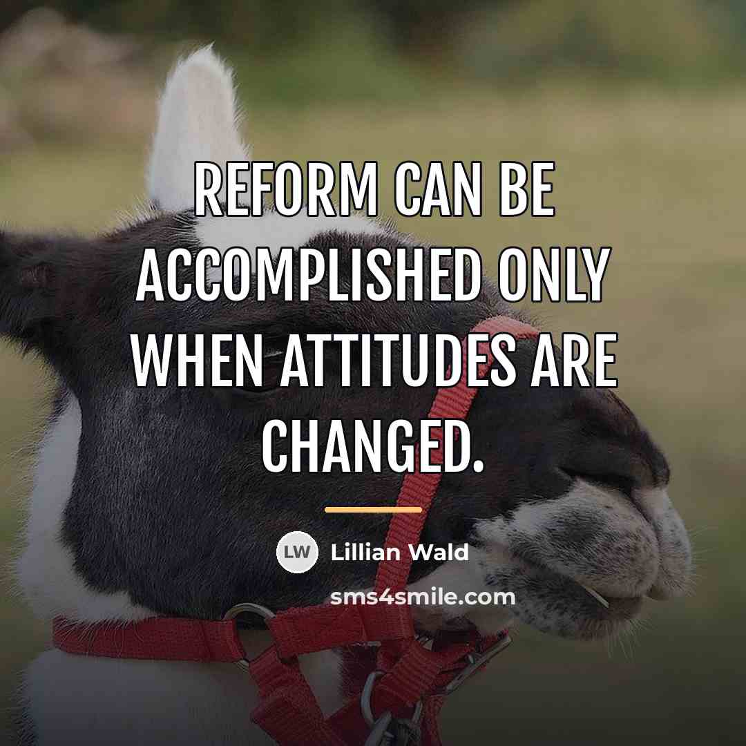“Reform can be accomplished only when attitudes are changed.…” quote by Lillian Wald