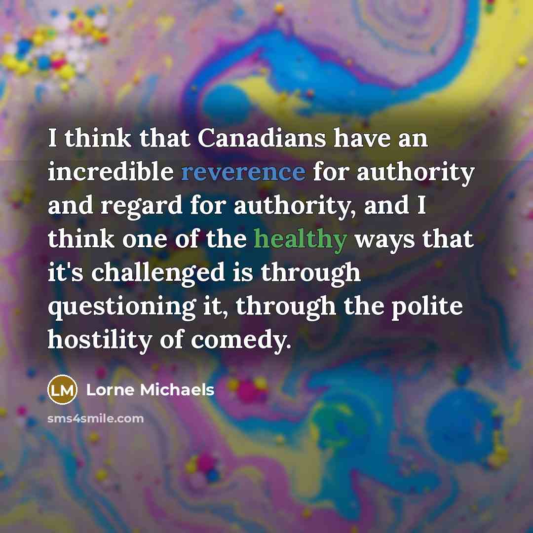 “I think that Canadians have an incredible reverence for authority…” quote by Lorne Michaels