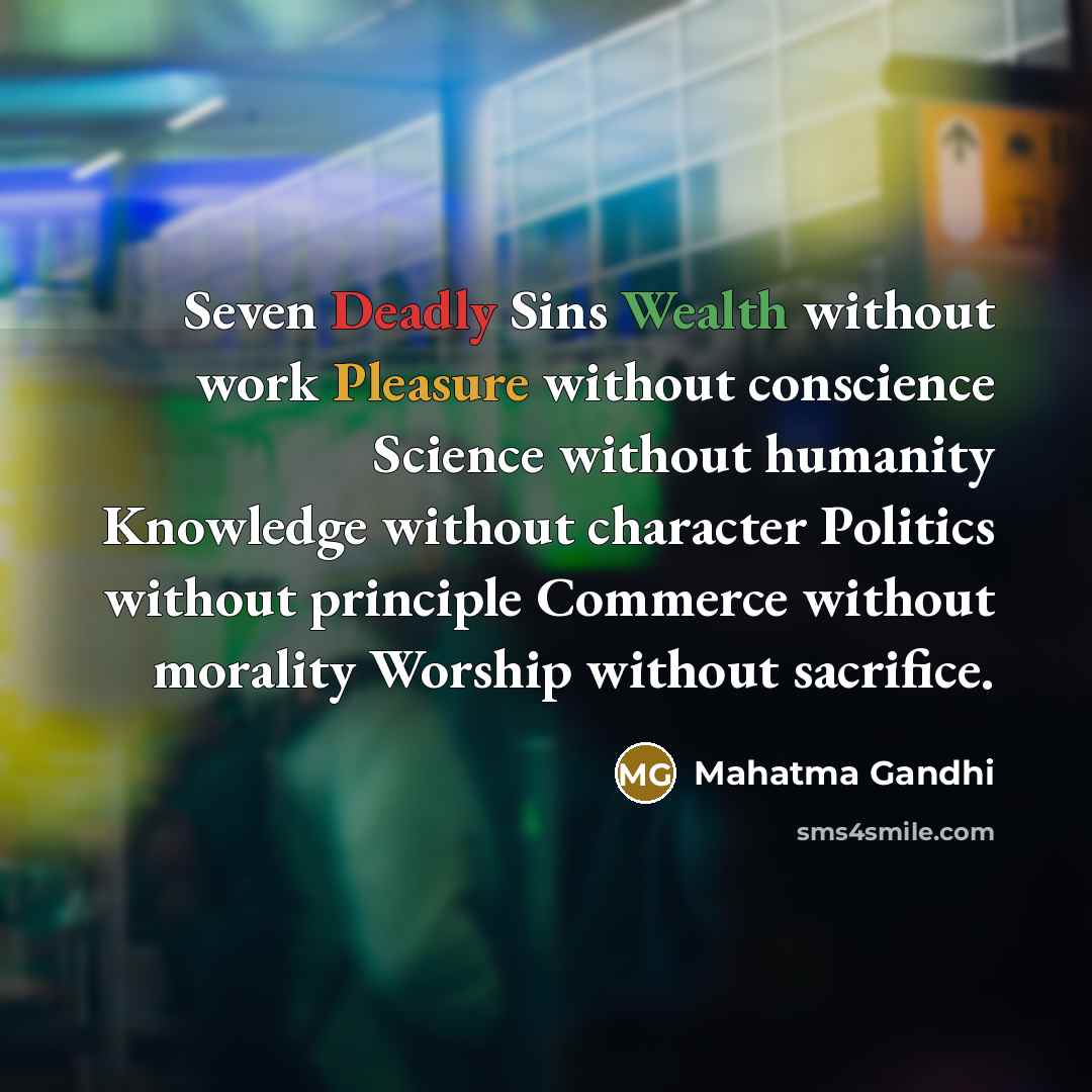“Seven Deadly Sins Wealth without work Pleasure without conscience Science…” quote by Mahatma Gandhi