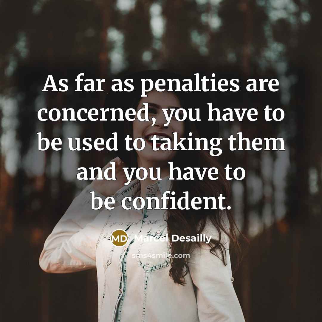 “As far as penalties are concerned, you have to be used to taking them and you have to be confident.” quote by Marcel Desailly