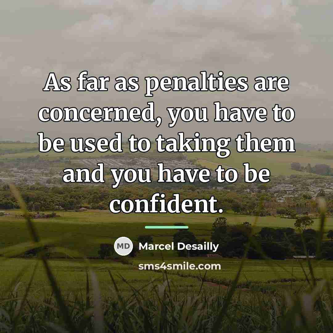“As far as penalties are concerned, you have to be…” quote by Marcel Desailly