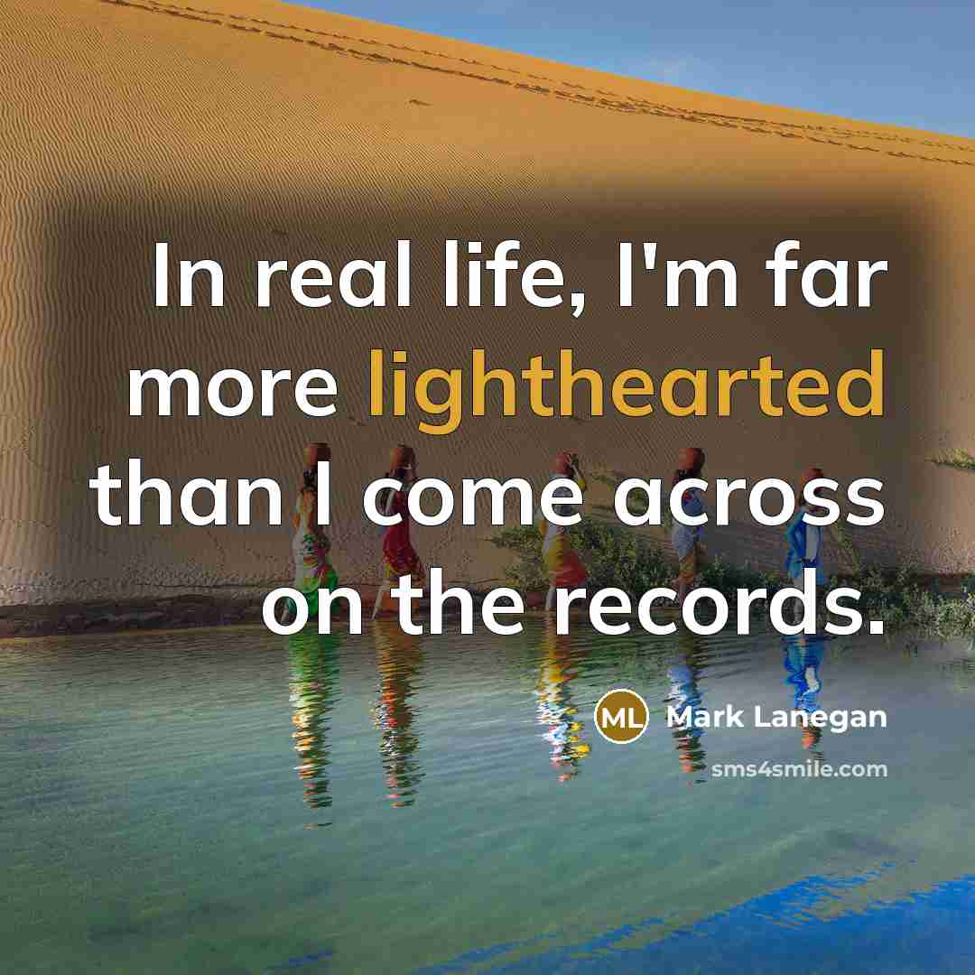 “In real life, I'm far more lighthearted than I come…” quote by Mark Lanegan