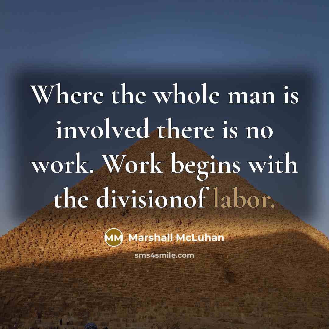“Where the whole man is involved there is no work.…” quote by Marshall McLuhan