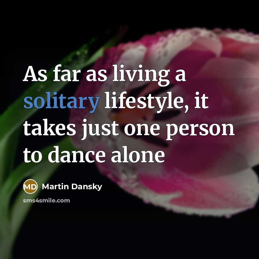 “As far as living a solitary lifestyle, it takes just one person to dance alone” quote by Martin Dansky