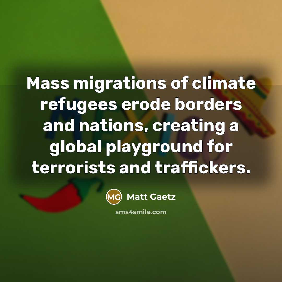 “Mass migrations of climate refugees erode borders and nations, creating…” quote by Matt Gaetz