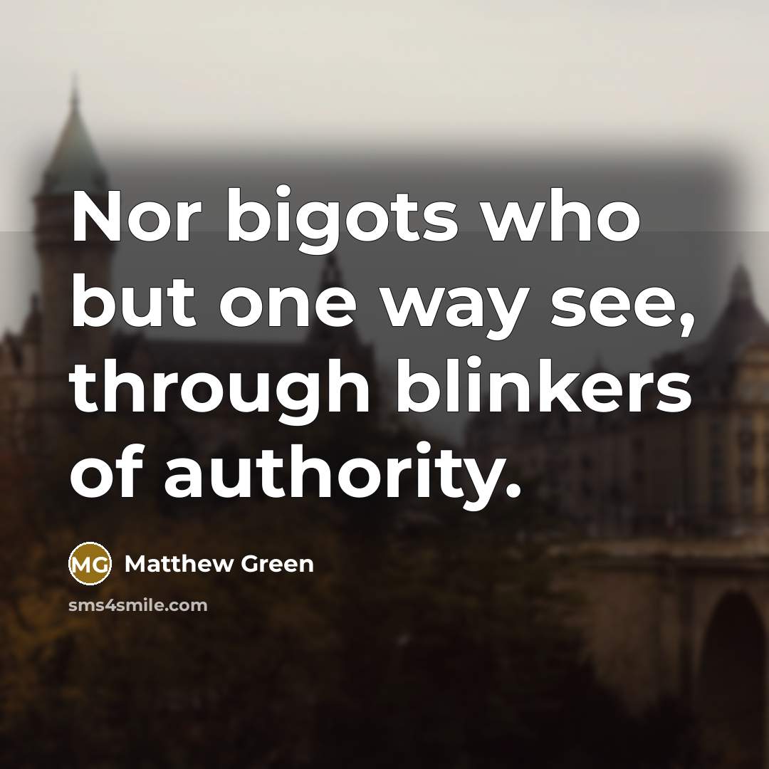 “Nor bigots who but one way see, through blinkers of…” quote by Matthew Green