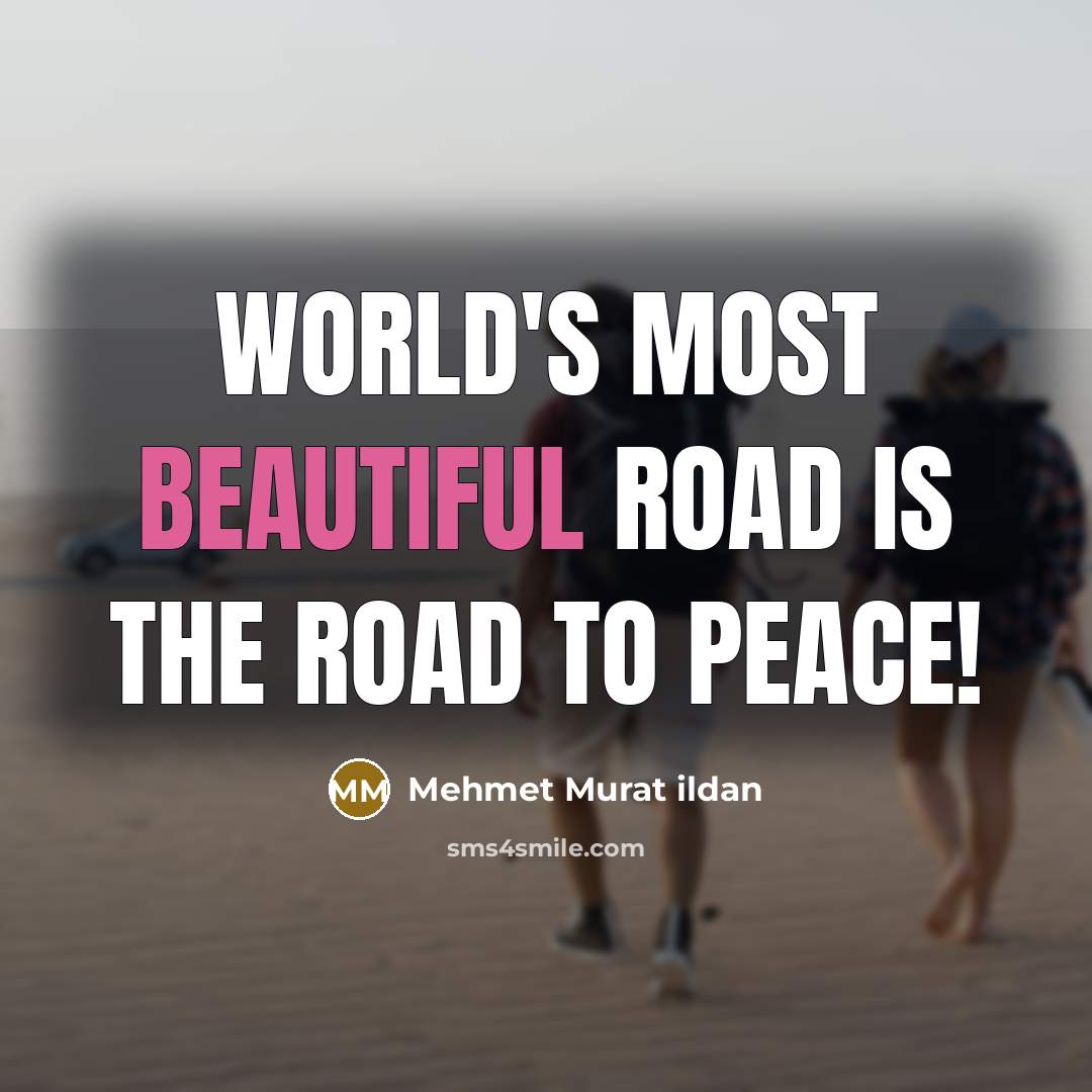 “World's most beautiful road is the road to peace!…” quote by Mehmet Murat Ildan