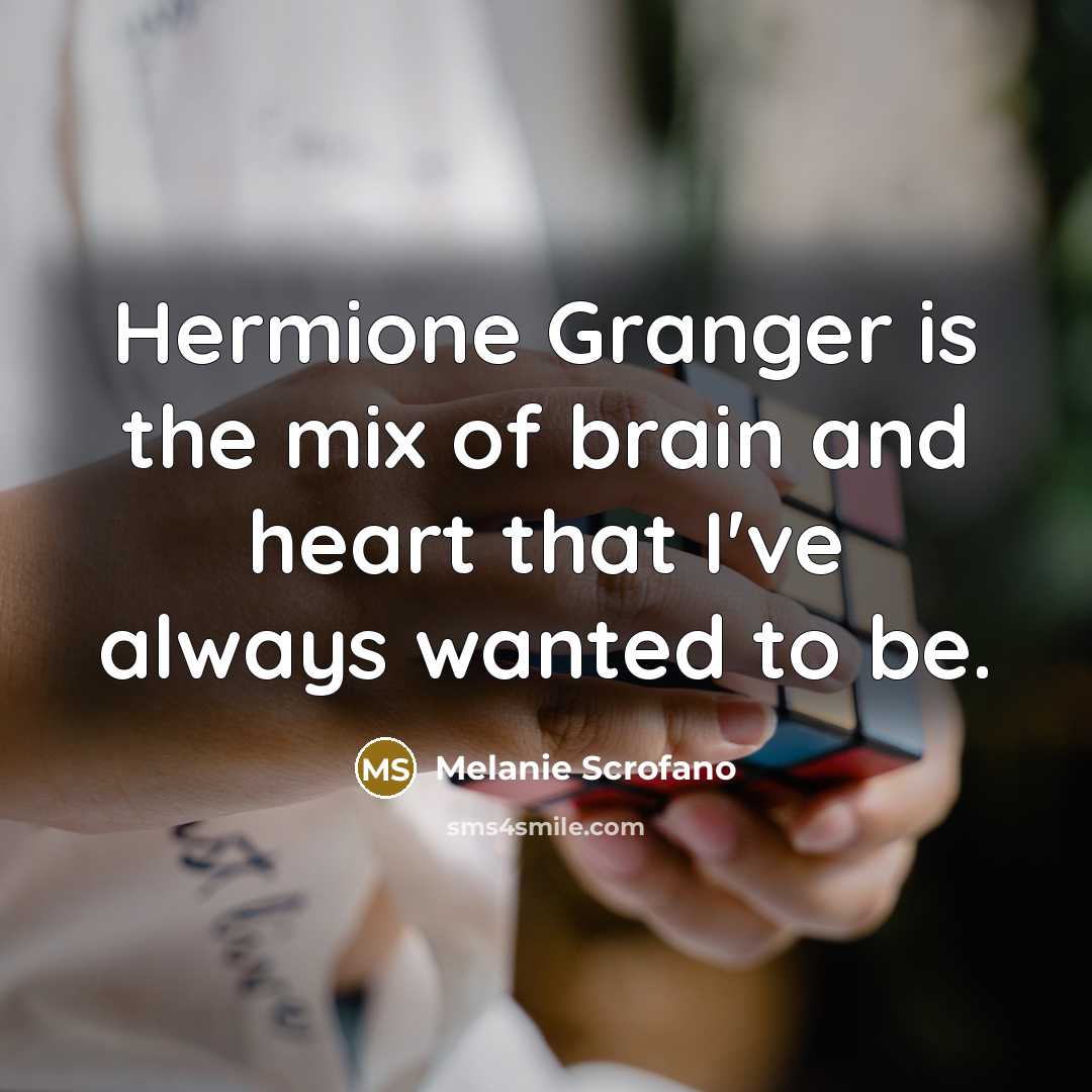 “Hermione Granger is the mix of brain and heart that…” quote by Melanie Scrofano