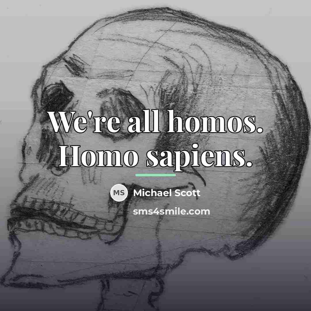“We're all homos. Homo sapiens.…” quote by Michael Scott