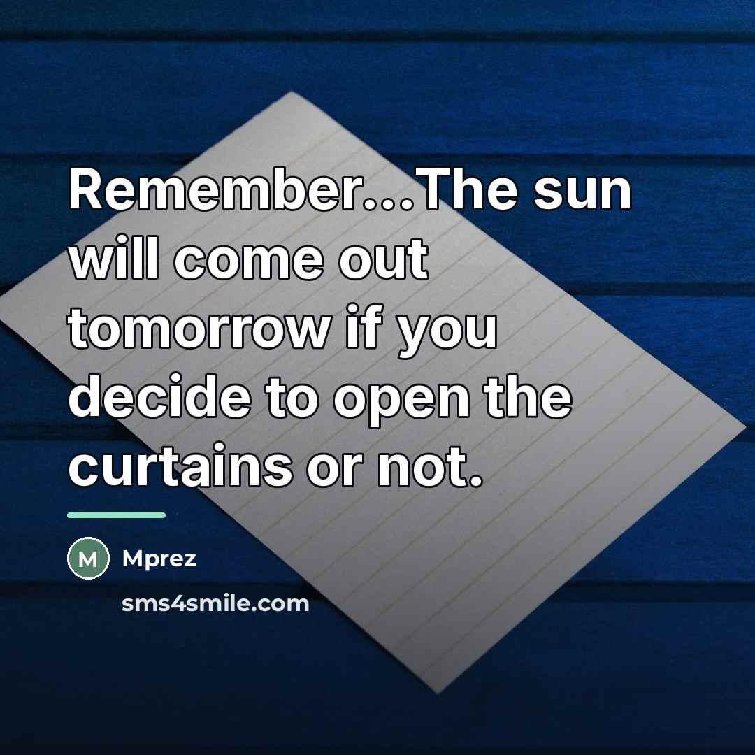 “Remember...The sun will come out tomorrow if you decide to…” quote by Mprez