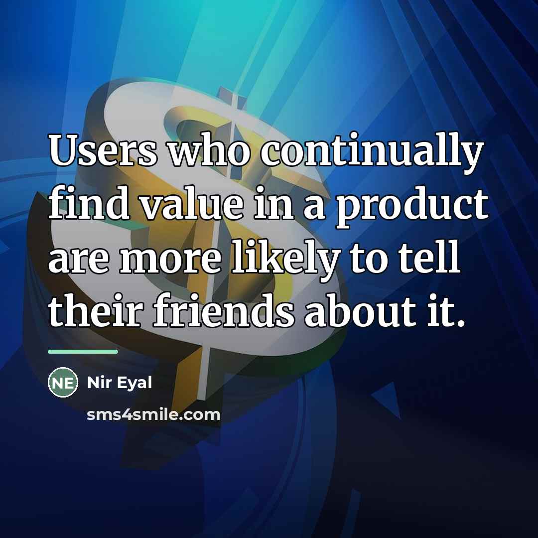 “Users who continually find value in a product are more…” quote by Nir Eyal