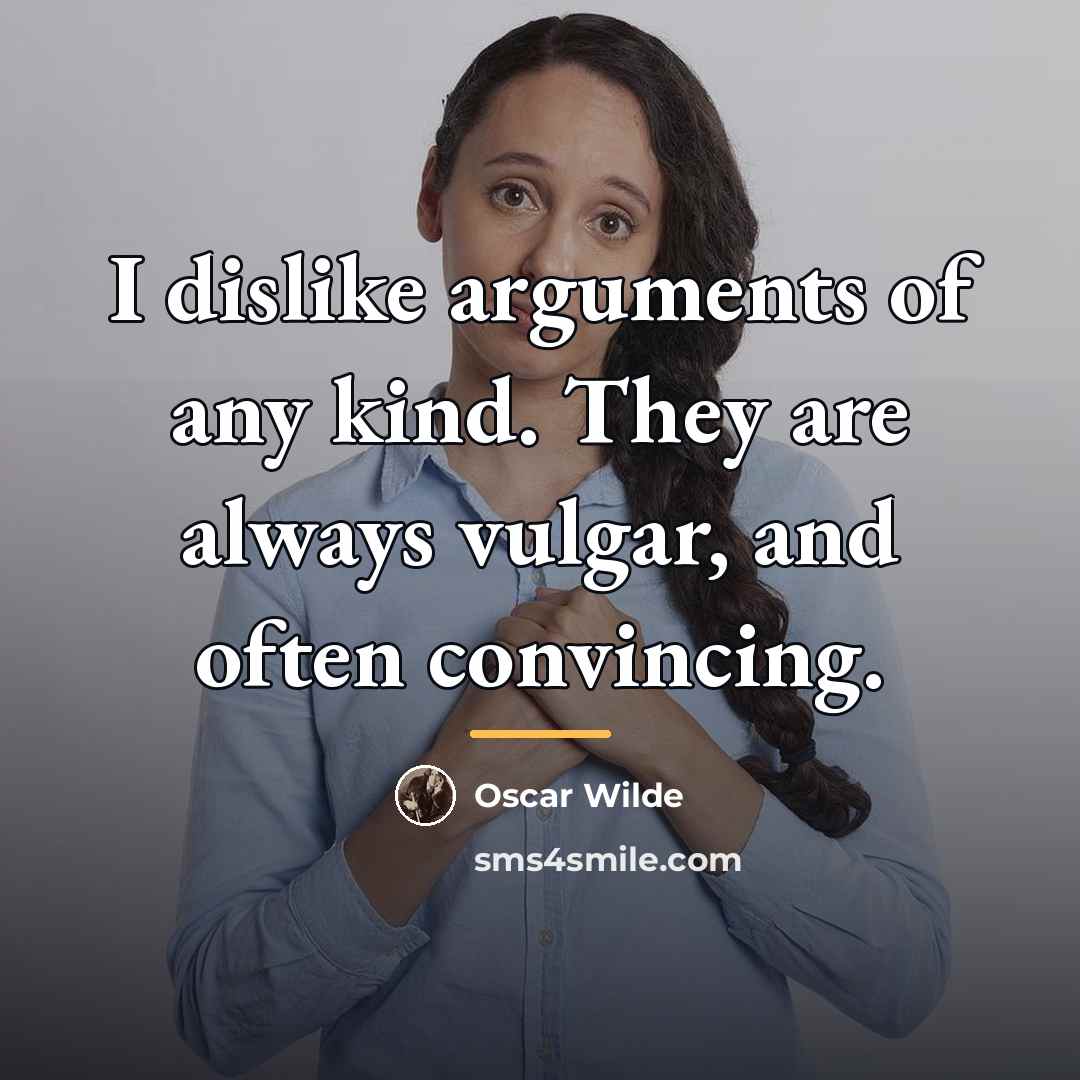 “I dislike arguments of any kind. They are always vulgar,…” quote by Oscar Wilde