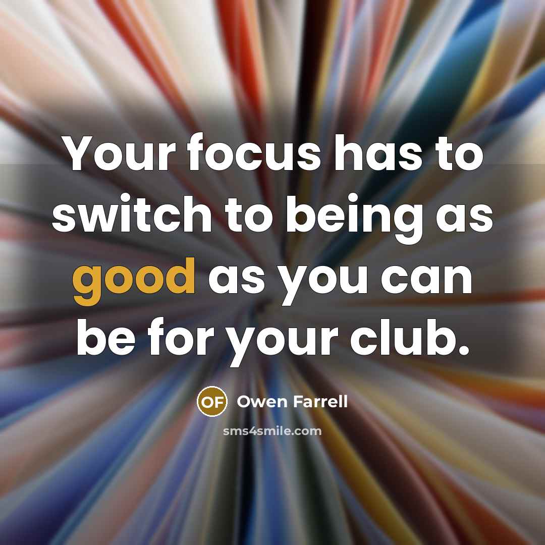 “Your focus has to switch to being as good as…” quote by Owen Farrell