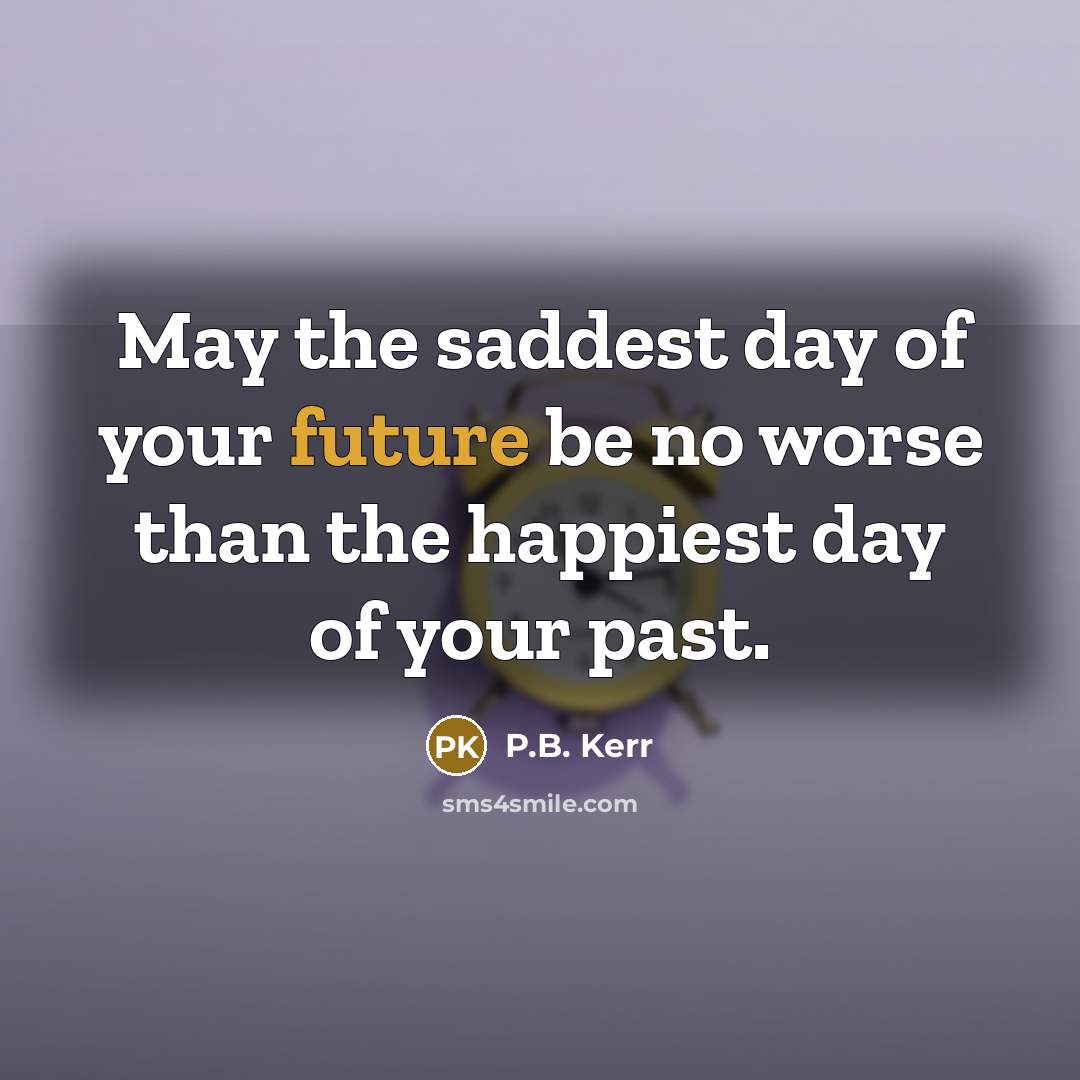 “May the saddest day of your future be no worse…” quote by P.B. Kerr