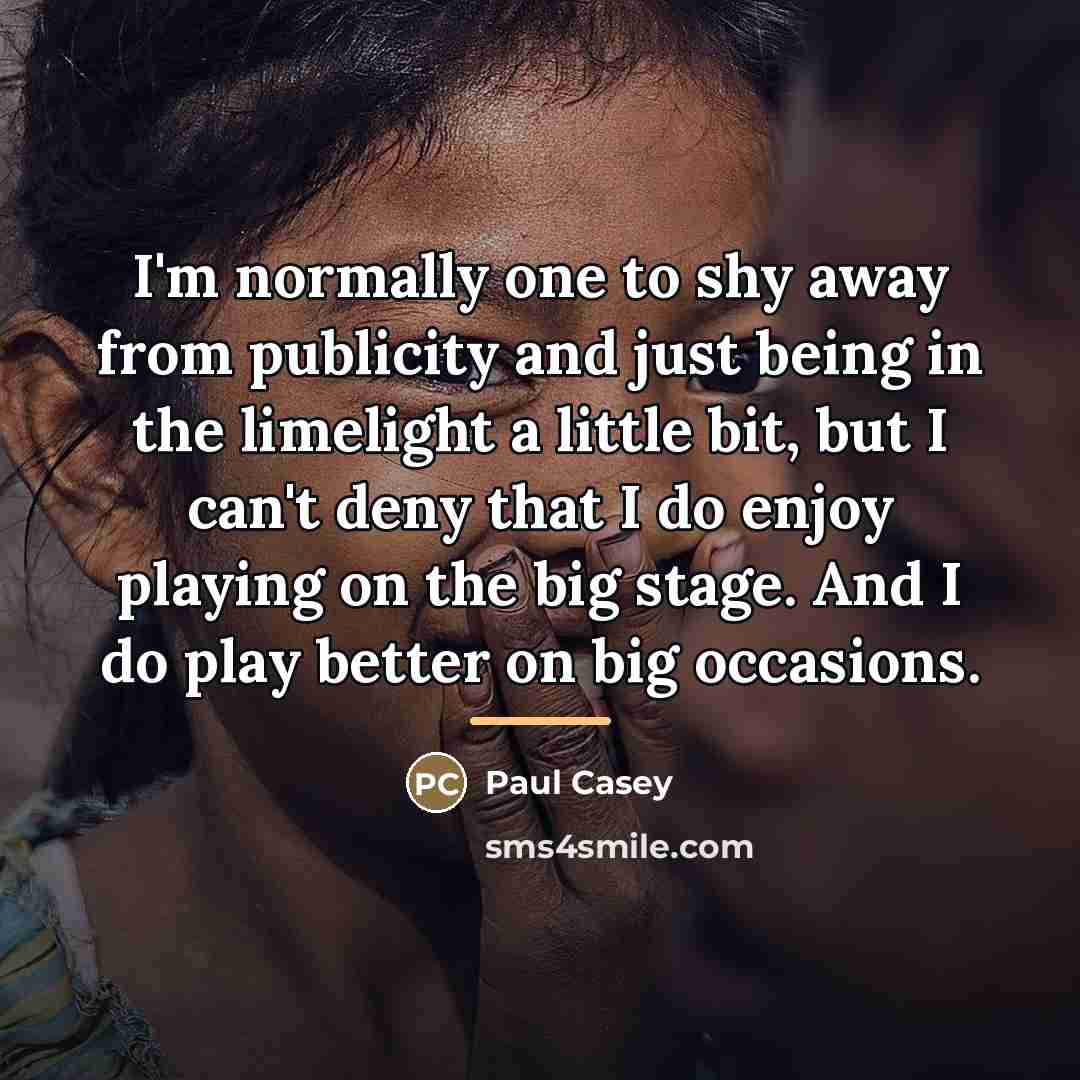 “I'm normally one to shy away from publicity and just…” quote by Paul Casey