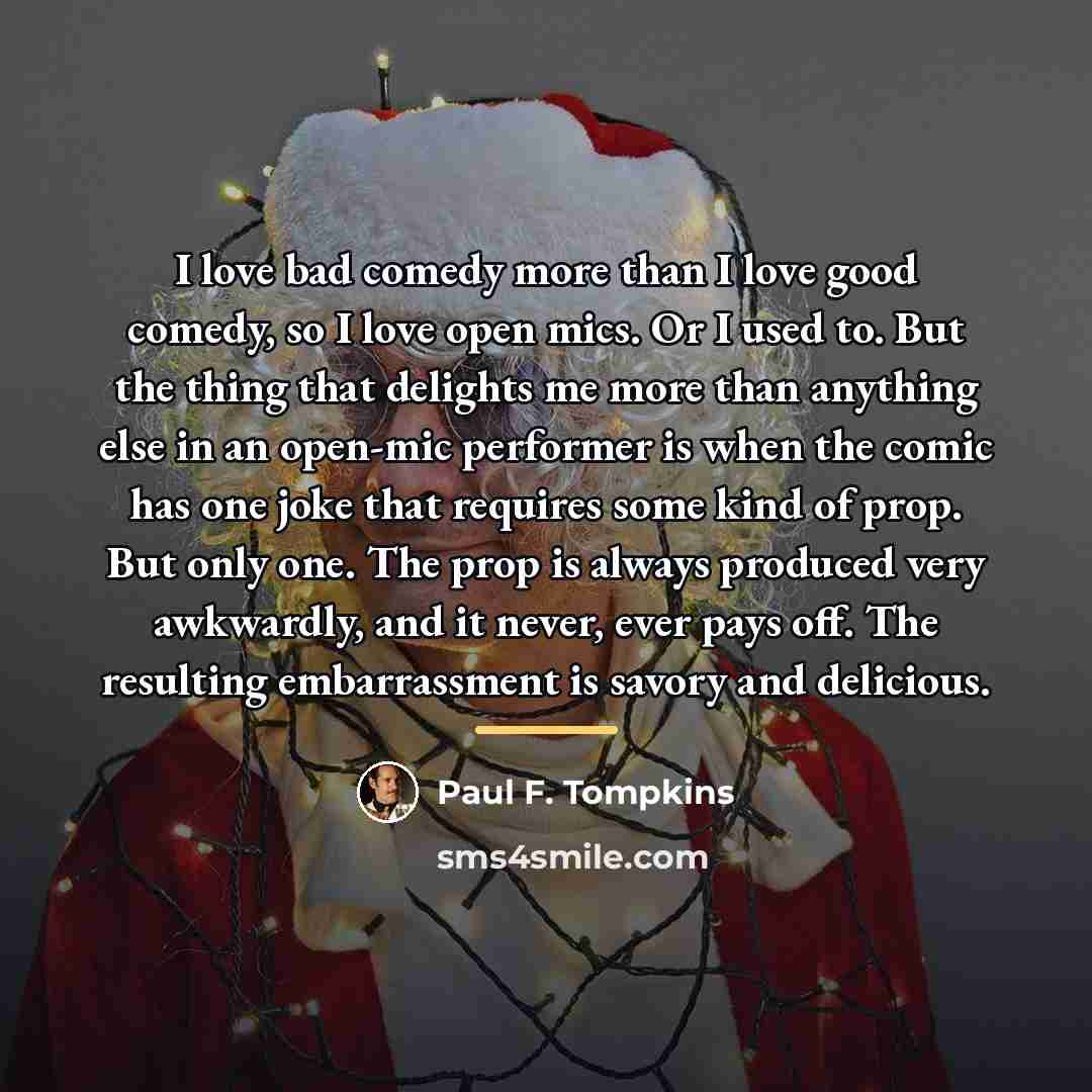 “I love bad comedy more than I love good comedy,…” quote by Paul F. Tompkins