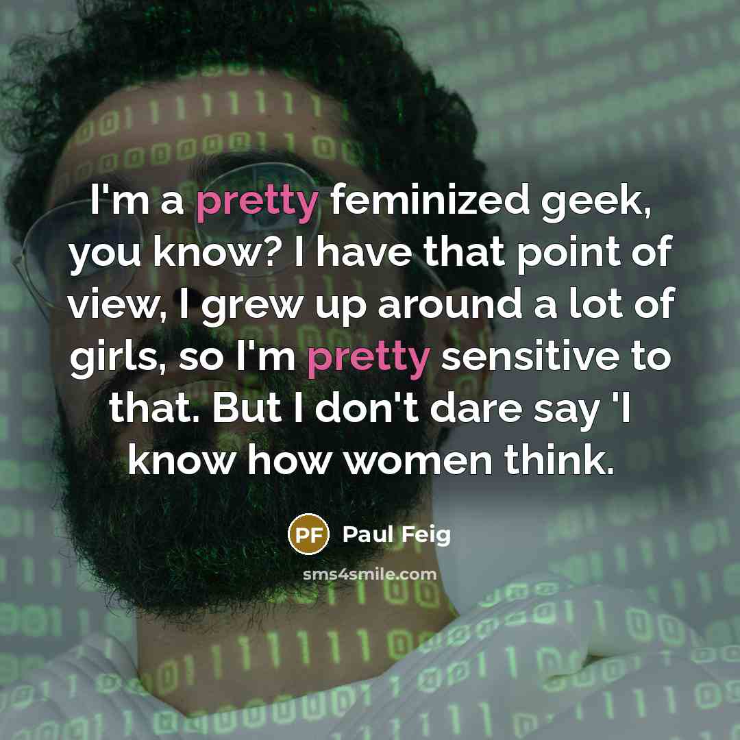 “I'm a pretty feminized geek, you know? I have that…” quote by Paul Feig