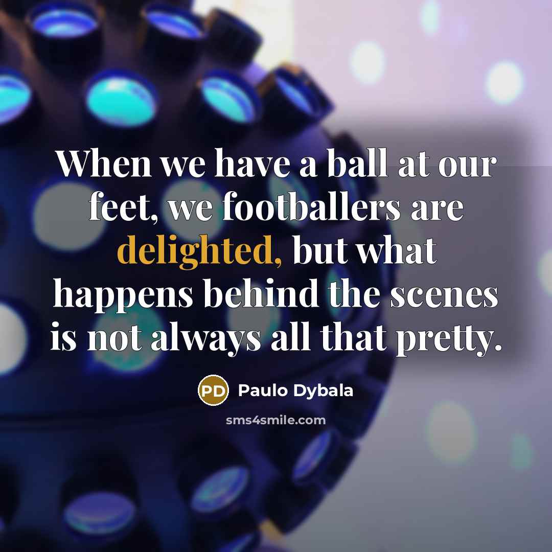 “When we have a ball at our feet, we footballers…” quote by Paulo Dybala