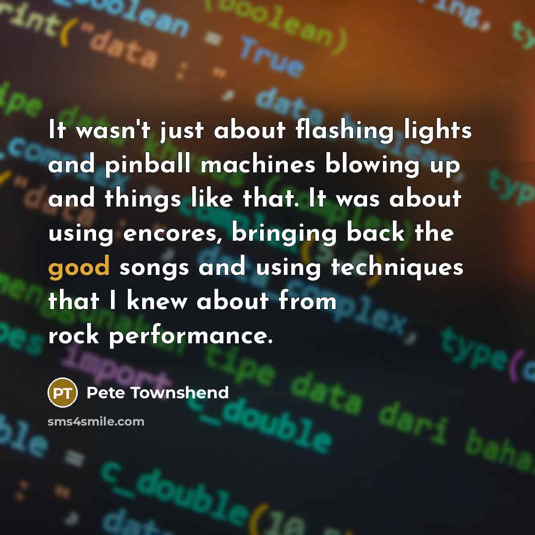 “It wasn't just about flashing lights and pinball machines blowing…” quote by Pete Townshend