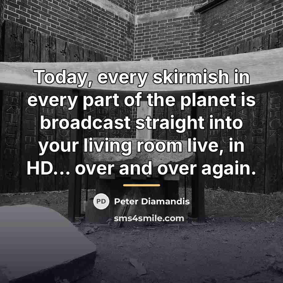 “Today, every skirmish in every part of the planet is…” quote by Peter Diamandis