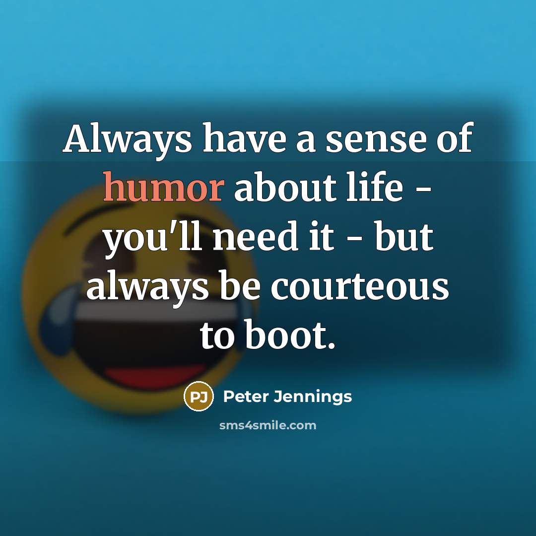 “Always have a sense of humor about life - you'll…” quote by Peter Jennings