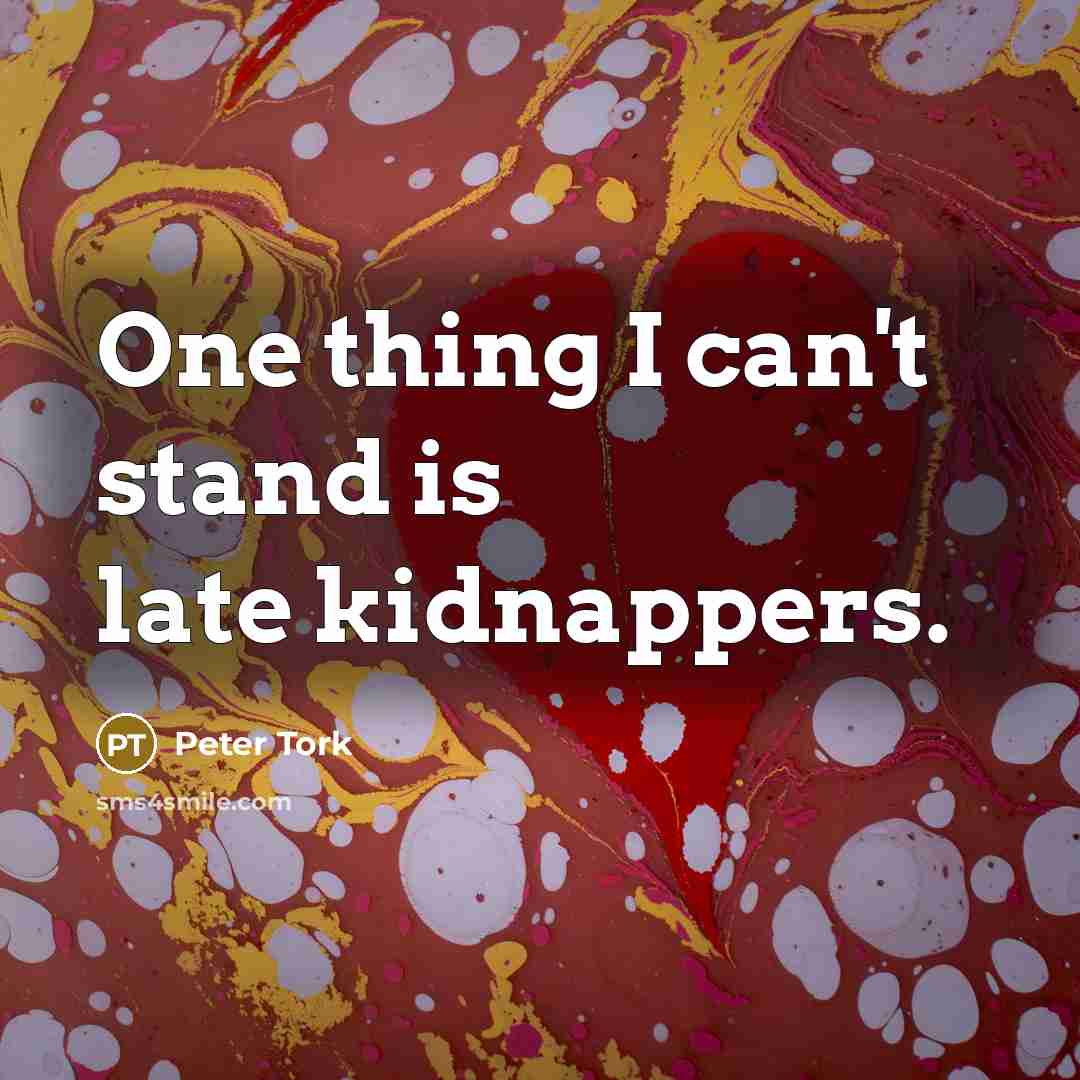 “One thing I can't stand is late kidnappers.…” quote by Peter Tork
